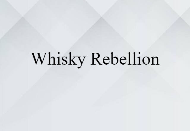 Whisky Rebellion (noun) Definition, Meaning & Examples