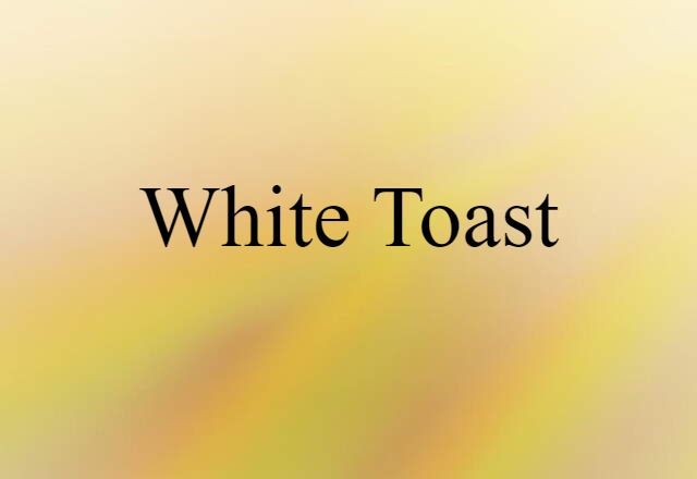 White Toast (noun) Definition, Meaning & Examples