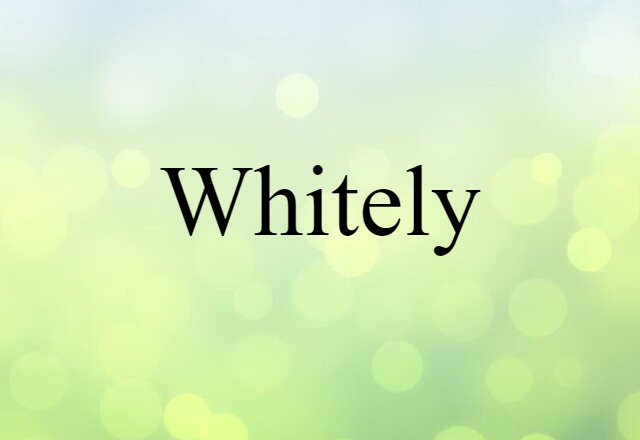 Whitely (noun) Definition, Meaning & Examples