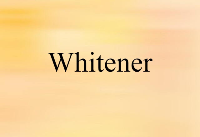 Whitener (noun) Definition, Meaning & Examples