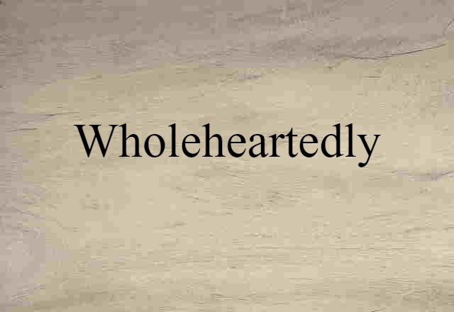 wholeheartedly