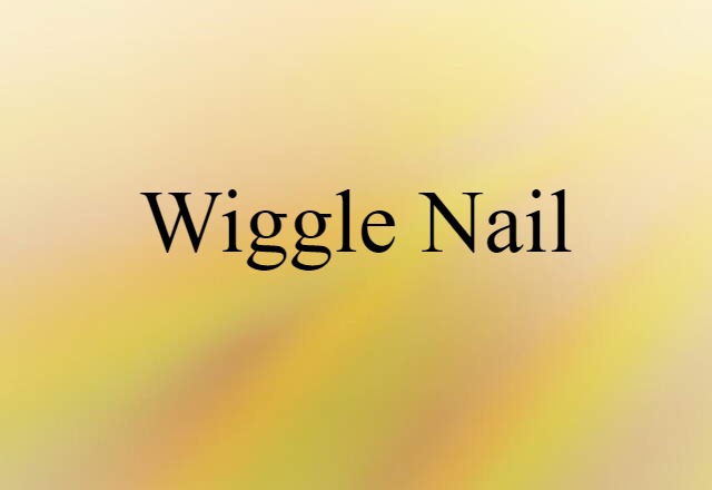 Wiggle Nail (noun) Definition, Meaning & Examples