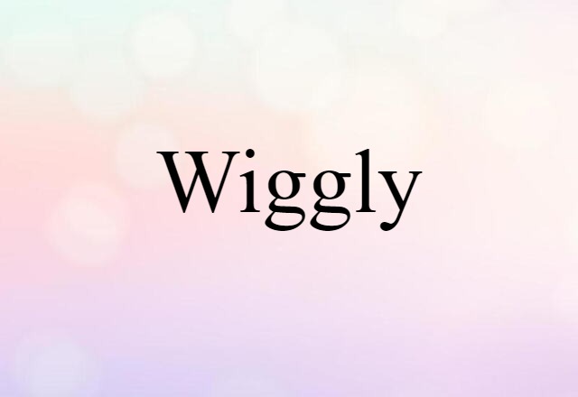 wiggly