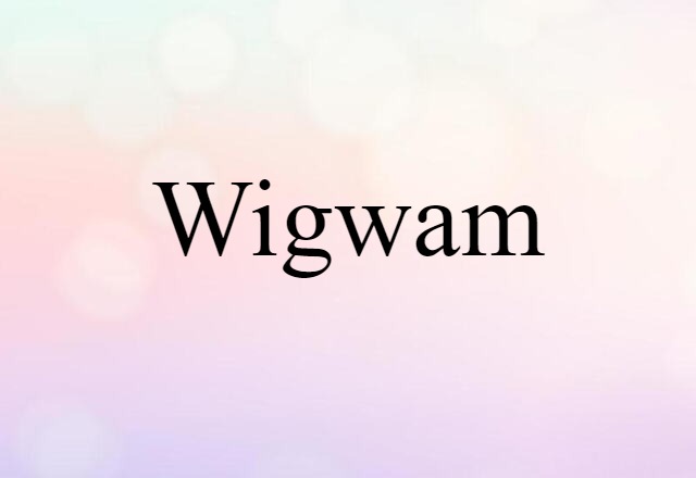 Wigwam (noun) Definition, Meaning & Examples