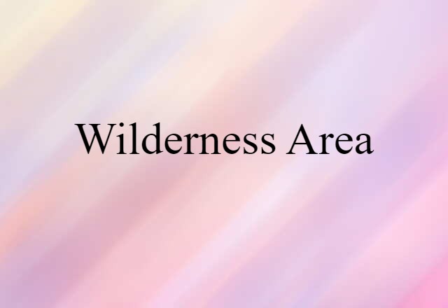 Wilderness Area (noun) Definition, Meaning & Examples