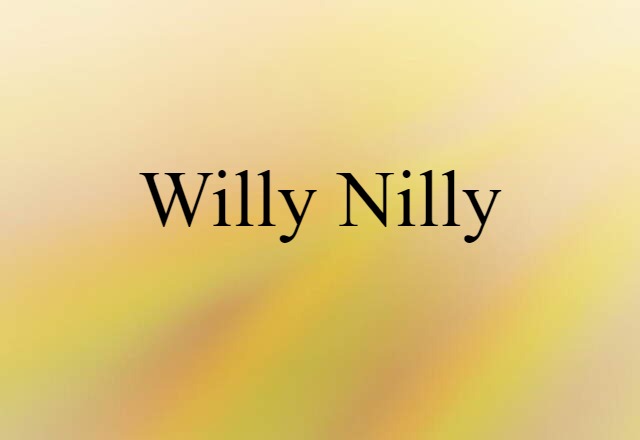 willy-nilly