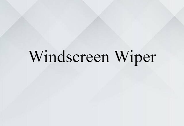 Windscreen Wiper (noun) Definition, Meaning & Examples