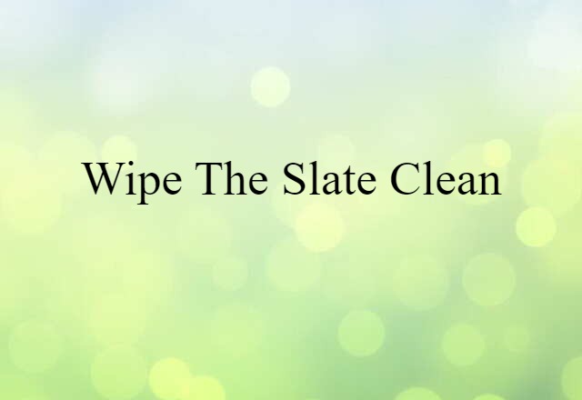 wipe the slate clean