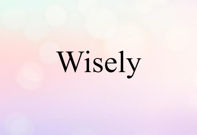 wisely