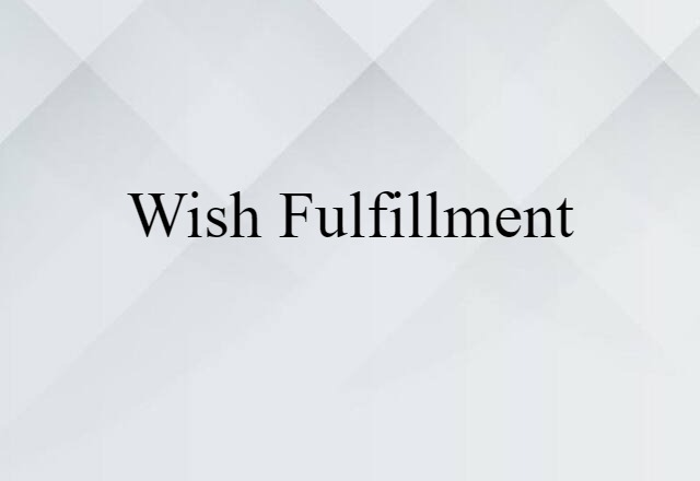 Wish Fulfillment (noun) Definition, Meaning & Examples