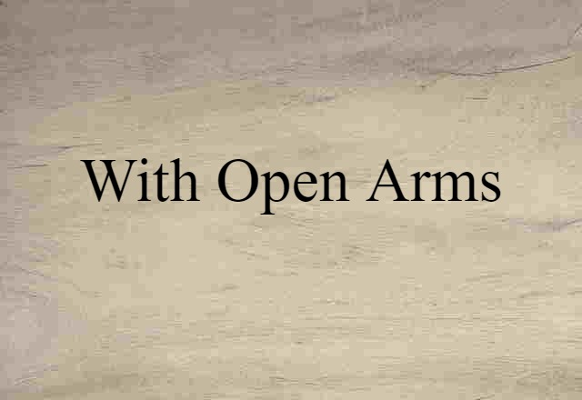 with open arms