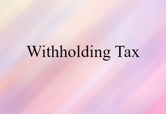 Withholding Tax (noun) Definition, Meaning & Examples