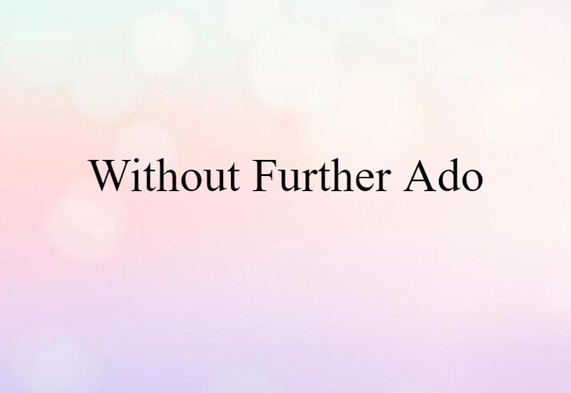 Without Further Ado (noun) Definition, Meaning & Examples