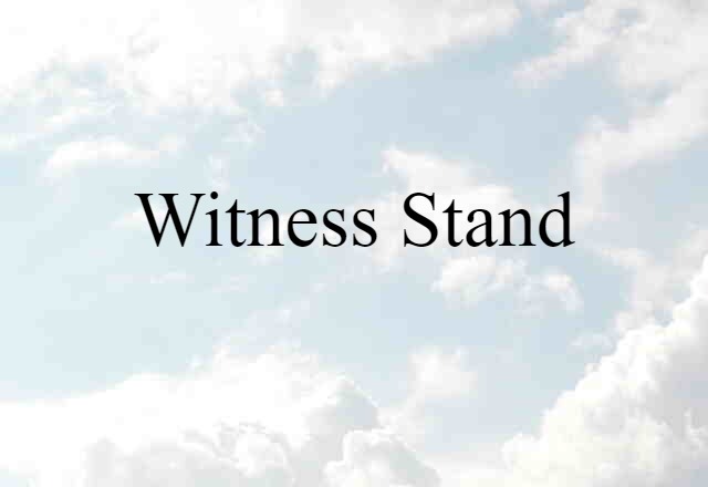 Witness Stand (noun) Definition, Meaning & Examples