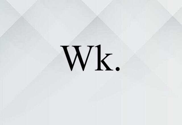 Wk. (noun) Definition, Meaning & Examples