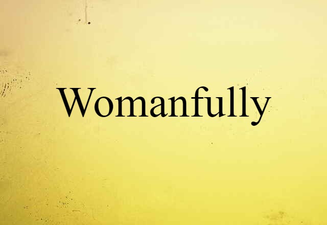 Womanfully (noun) Definition, Meaning & Examples