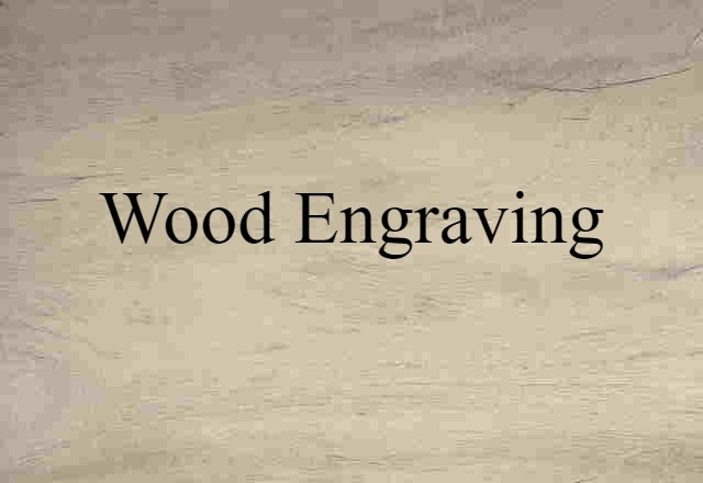 Wood Engraving (noun) Definition, Meaning & Examples