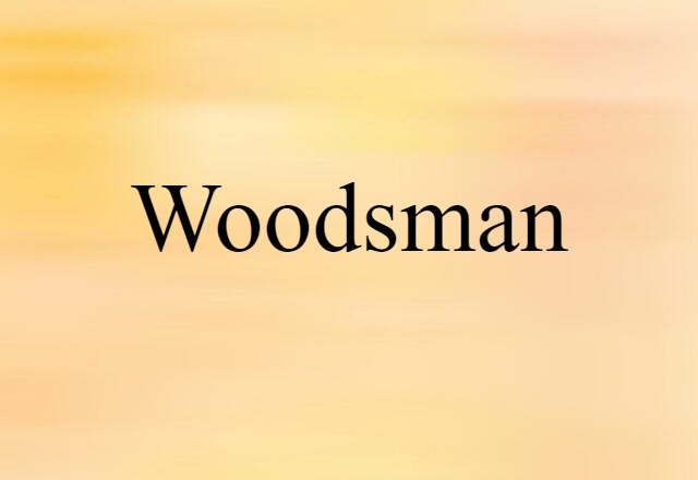 Woodsman (noun) Definition, Meaning & Examples