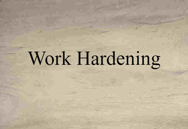 Work Hardening (noun) Definition, Meaning & Examples