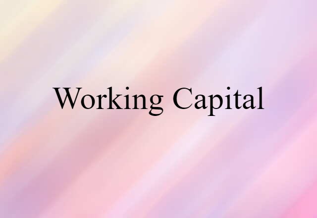 Working Capital (noun) Definition, Meaning & Examples