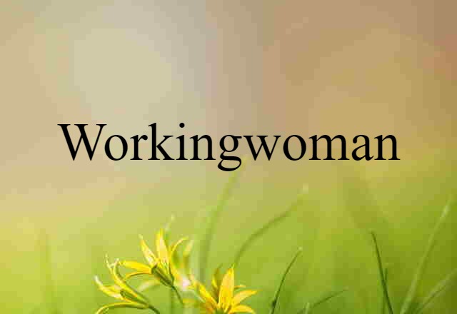 Workingwoman (noun) Definition, Meaning & Examples