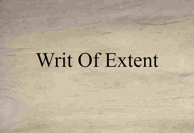 Writ Of Extent (noun) Definition, Meaning & Examples