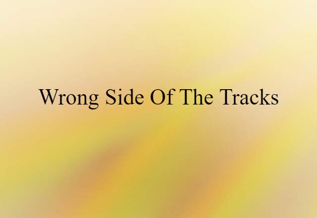 wrong side of the tracks