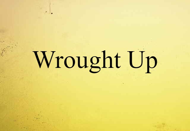 Wrought-up (noun) Definition, Meaning & Examples