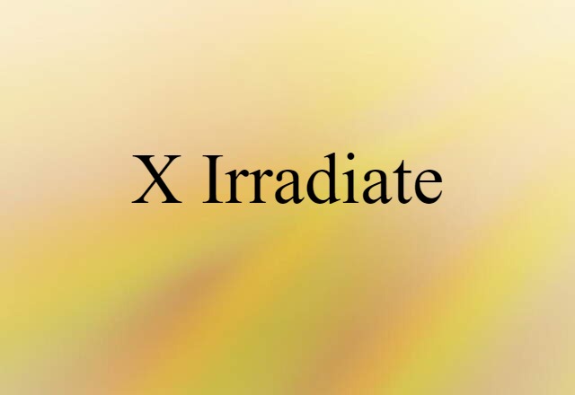 X-irradiate (noun) Definition, Meaning & Examples