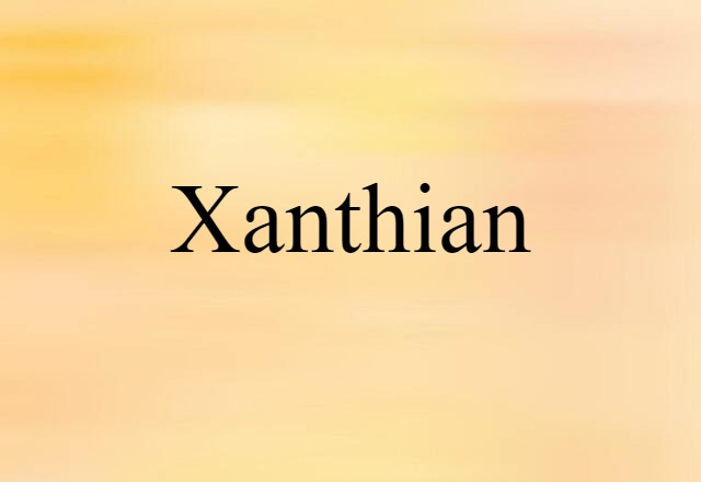 Xanthian (noun) Definition, Meaning & Examples