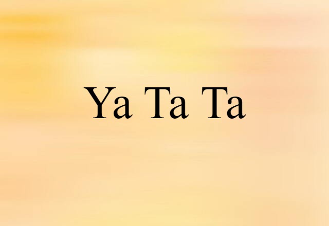 Ya Ta Ta (noun) Definition, Meaning & Examples