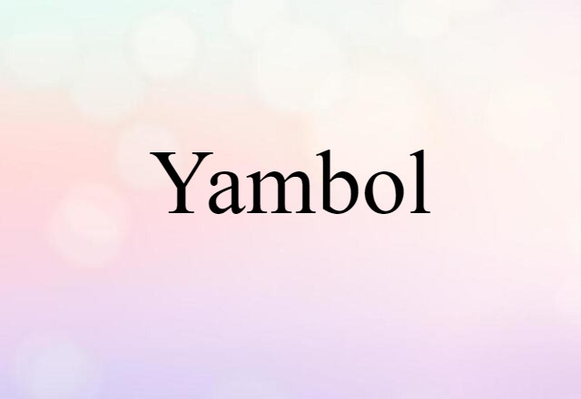 Yambol (noun) Definition, Meaning & Examples