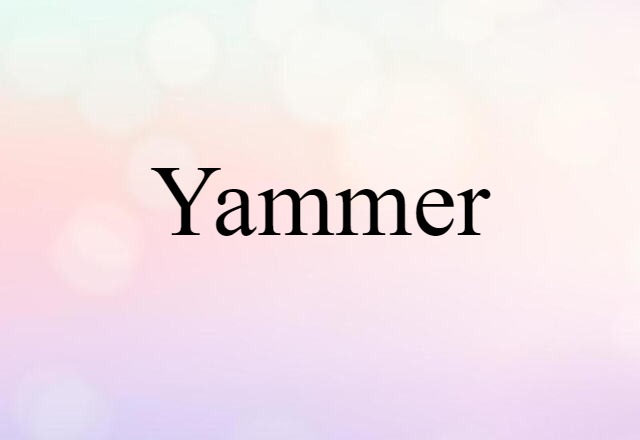 Yammer (noun) Definition, Meaning & Examples