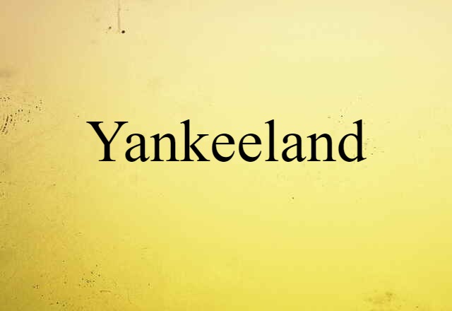 Yankeeland (noun) Definition, Meaning & Examples