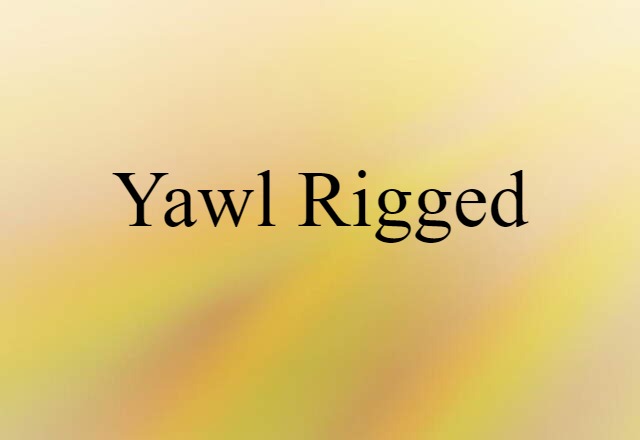 Yawl-rigged (noun) Definition, Meaning & Examples