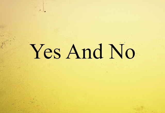 Yes And No (noun) Definition, Meaning & Examples