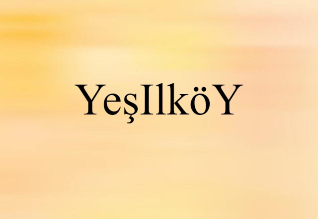 Yeşilköy (noun) Definition, Meaning & Examples