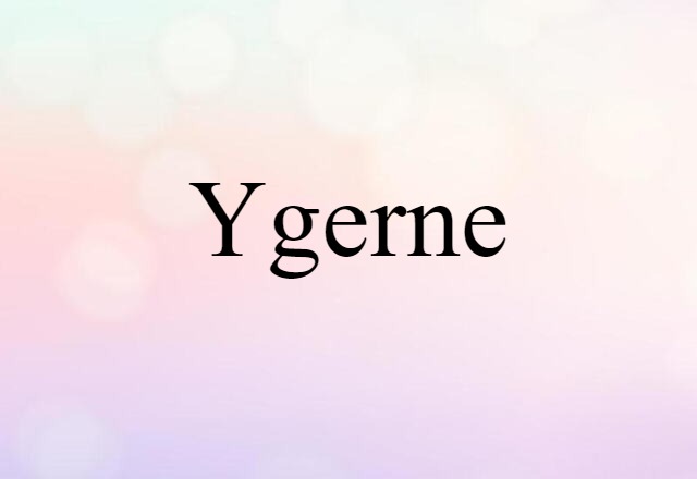 Ygerne (noun) Definition, Meaning & Examples