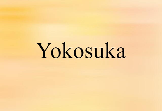 Yokosuka (noun) Definition, Meaning & Examples