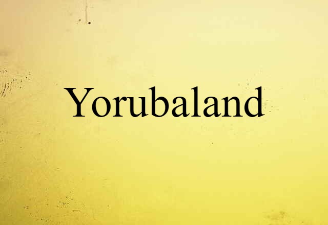 Yorubaland (noun) Definition, Meaning & Examples