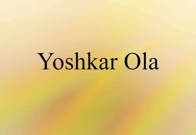 Yoshkar Ola (noun) Definition, Meaning & Examples