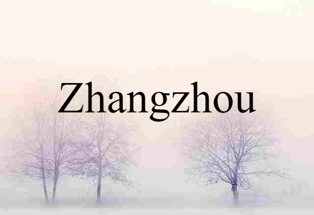 Zhangzhou (noun) Definition, Meaning & Examples