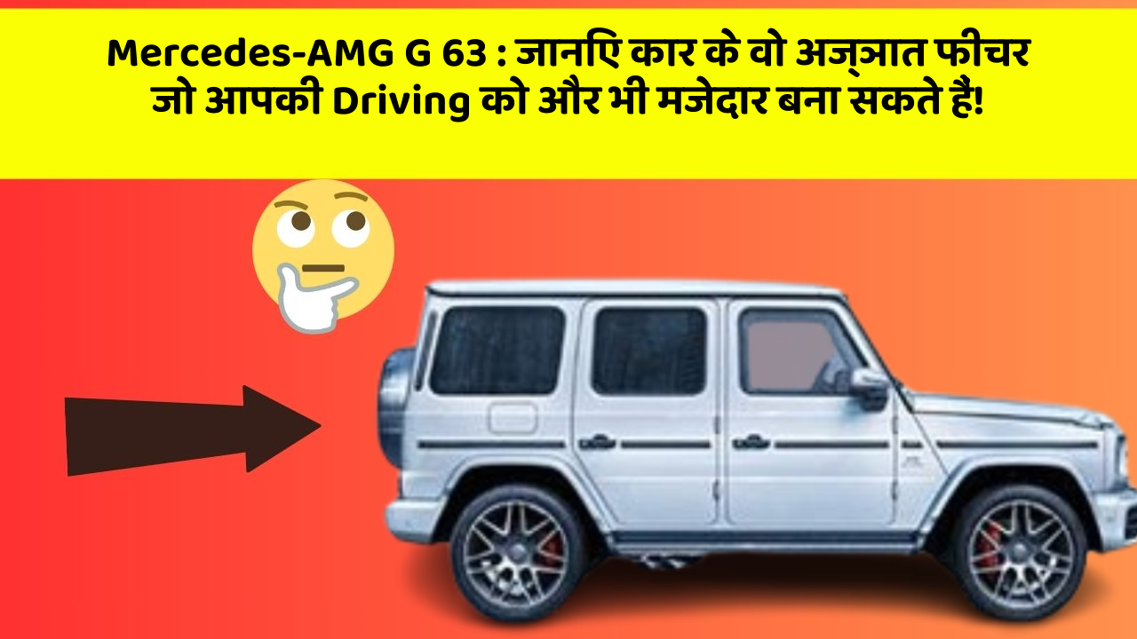 Mercedes-AMG G 63: जानिए कार के वो अज्ञात फीचर जो आपकी Driving को और भी मजेदार बना सकते हैं!