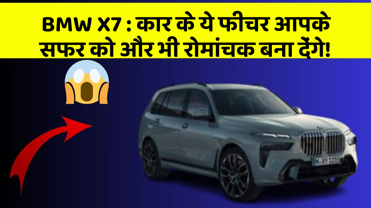 BMW X7:कार के ये फीचर आपके सफर को और भी रोमांचक बना देंगे!