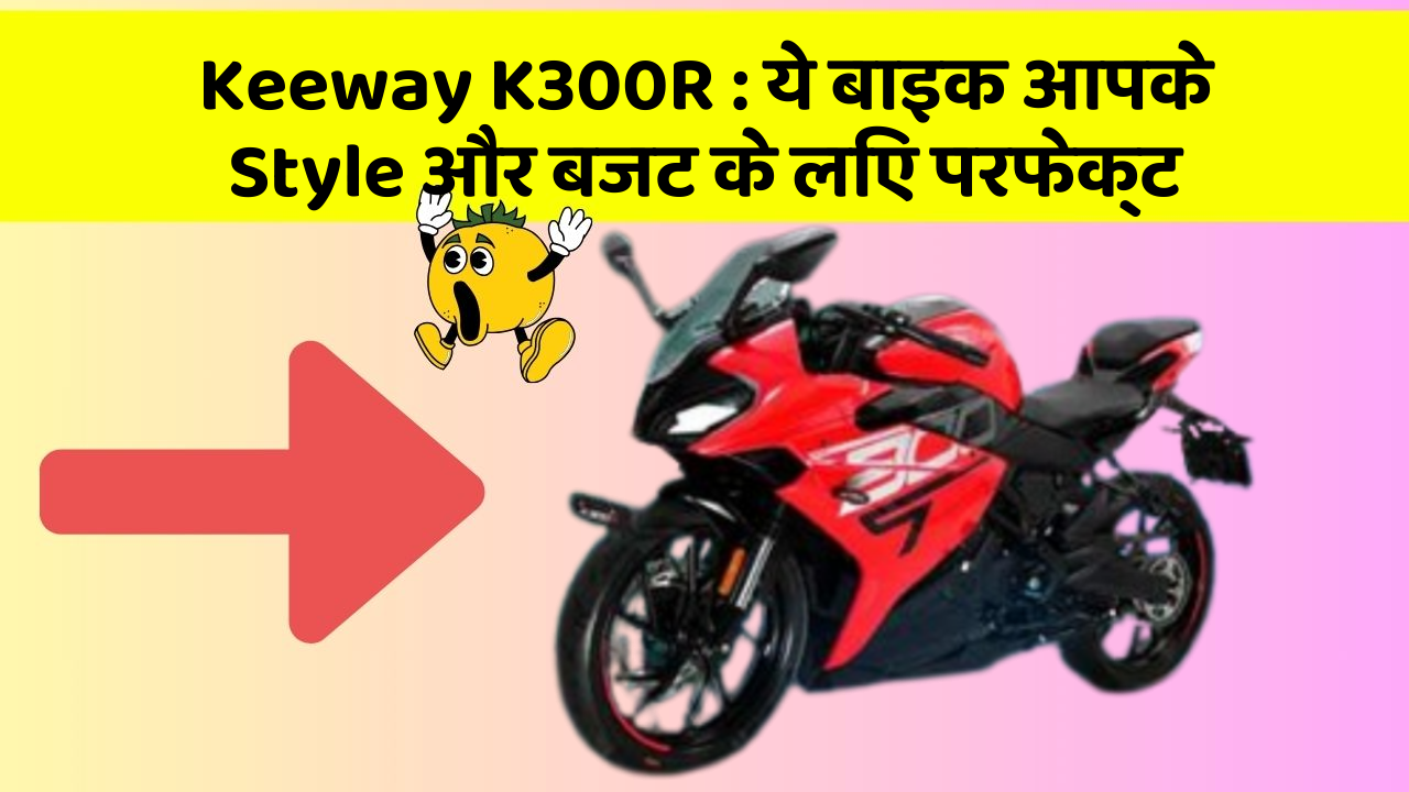 Keeway K300R : ये बाइक आपके Style और बजट के लिए परफेक्ट