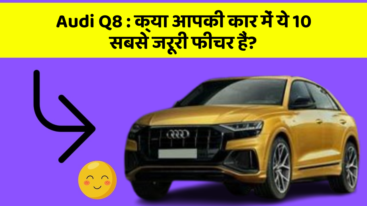 Audi Q8: क्या आपकी कार में ये 10 सबसे जरूरी फीचर हैं?