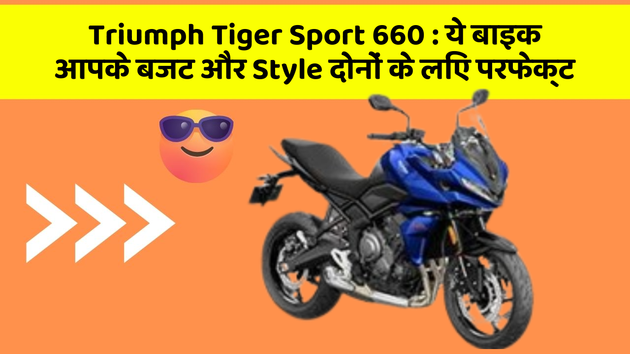 Triumph Tiger Sport 660: ये बाइक आपके बजट और Style दोनों के लिए परफेक्ट