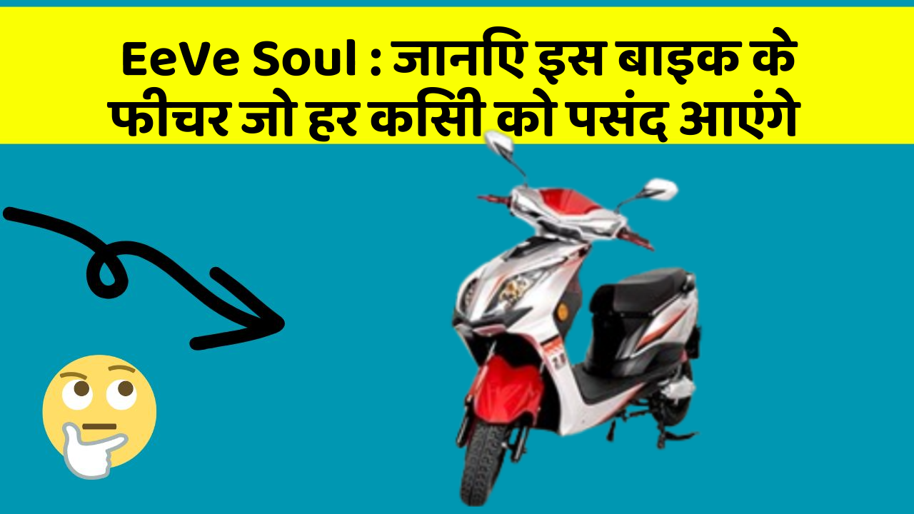 EeVe Soul: जानिए इस बाइक के फीचर जो हर किसी को पसंद आएंगे