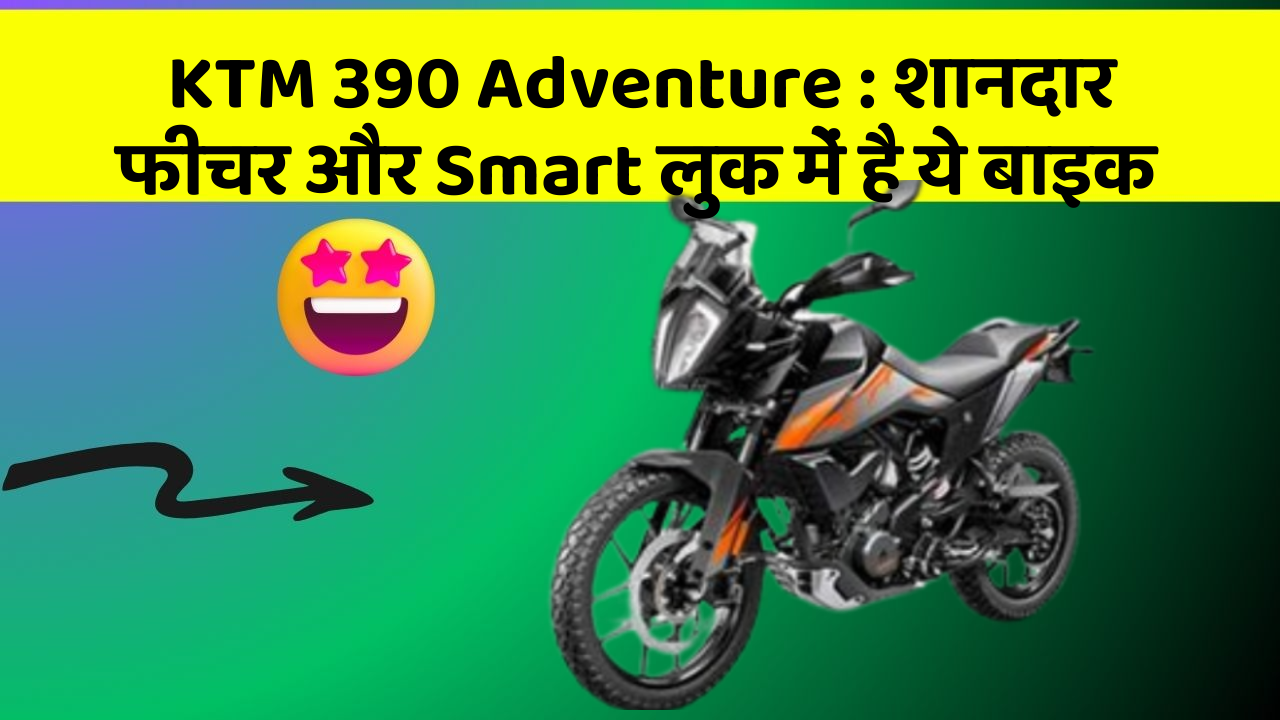 KTM 390 Adventure : शानदार फीचर और Smart लुक में है ये बाइक