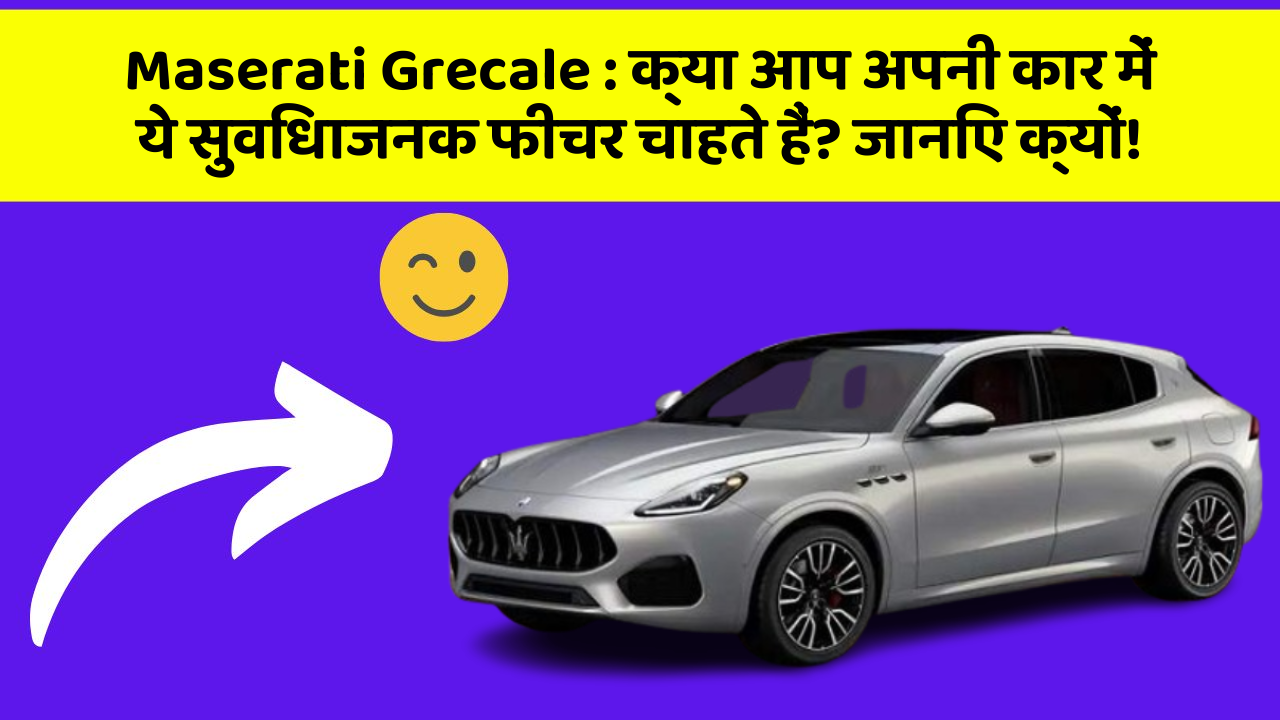 Maserati Grecale: क्या आप अपनी कार में ये सुविधाजनक फीचर चाहते हैं? जानिए क्यों!